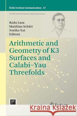 Arithmetic and Geometry of K3 Surfaces and Calabi-Yau Threefolds Radu Laza Matthias Schutt Noriko Yui 9781489999184 Springer
