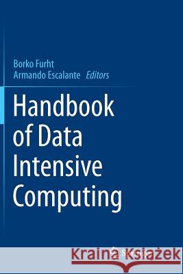 Handbook of Data Intensive Computing Borko Furht (Florida Atlantic University Armando Escalante  9781489999191 Springer