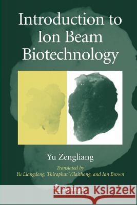 Introduction to Ion Beam Biotechnology Zengliang Yu Liangdeng Yu T. Vilaithong 9781489999214 Springer