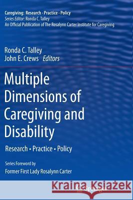Multiple Dimensions of Caregiving and Disability: Research, Practice, Policy Talley, Ronda C. 9781489999238