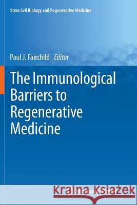 The Immunological Barriers to Regenerative Medicine Paul J Fairchild   9781489999320 Humana Press