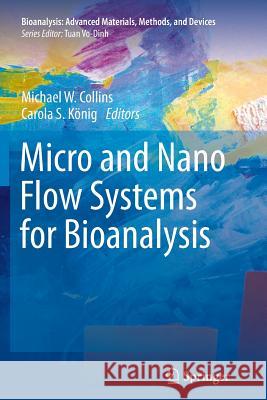 Micro and Nano Flow Systems for Bioanalysis Michael W. Collins Carola S. Koenig 9781489999351