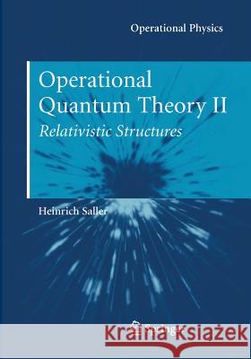 Operational Quantum Theory II: Relativistic Structures Saller, Heinrich 9781489999436