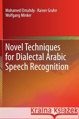Novel Techniques for Dialectal Arabic Speech Recognition Mohamed Elmahdy Rainer Gruhn Wolfgang Minker 9781489999450