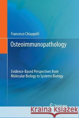 Osteoimmunopathology: Evidence-Based Perspectives from Molecular Biology to Systems Biology Chiappelli, Francesco 9781489999467 Springer