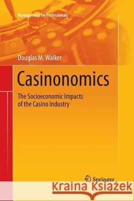 Casinonomics: The Socioeconomic Impacts of the Casino Industry Walker, Douglas M. 9781489999511