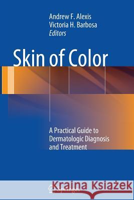 Skin of Color: A Practical Guide to Dermatologic Diagnosis and Treatment Alexis, Andrew F. 9781489999573 Springer