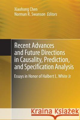 Recent Advances and Future Directions in Causality, Prediction, and Specification Analysis: Essays in Honor of Halbert L. White Jr Chen, Xiaohong 9781489999719 Springer