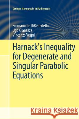 Harnack's Inequality for Degenerate and Singular Parabolic Equations Emmanuele DiBenedetto Prof Ugo Pietro Gia Universit Vincenzo Vespri 9781489999764 Springer