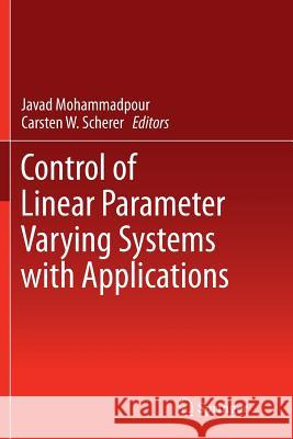 Control of Linear Parameter Varying Systems with Applications Javad Mohammadpour Carsten W. Scherer 9781489999795