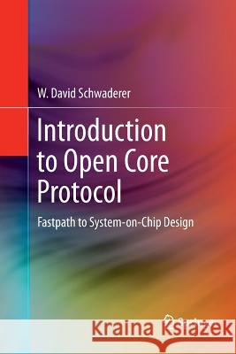 Introduction to Open Core Protocol: Fastpath to System-On-Chip Design Schwaderer, W. David 9781489999818 Springer