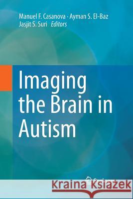 Imaging the Brain in Autism Manuel F. Casanova Ayman S. El-Baz Jasjit Suri 9781489999962 Springer