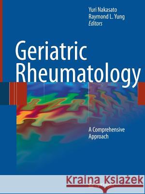 Geriatric Rheumatology: A Comprehensive Approach Nakasato, Yuri 9781489999979 Springer