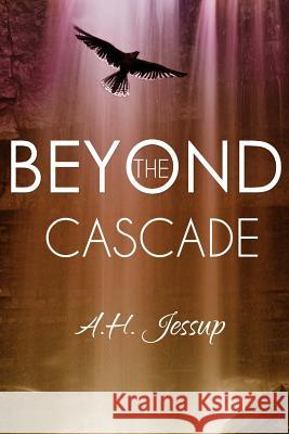 Beyond the Cascade A. H. Jessup 9781490301297 Createspace