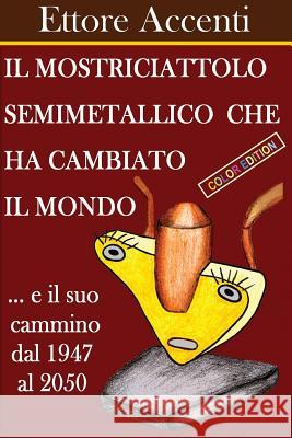 Il Mostriciattolo Semimetallico Che Ha Cambiato Il Mondo: italian and color edition Accenti, Eva 9781490301501 Createspace