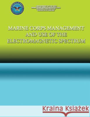 Marine Corps Management and the use of the Electromagnetic Spectrum Navy, Department Of the 9781490301839