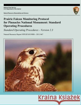 Prairie Falcon Monitoring Protocol for Pinnacles National Monument: Standard Operating Procedures Gavin Emmons Marcus Koenen 9781490301969 Createspace