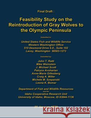 Feasibility Study on the Reintroduction of Gray Wolves to the Olympic Peninsula John T. Ratti Mike Weinstein United States Fish and Wildlife Service 9781490302096 Createspace