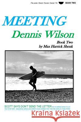 Meeting Dennis Wilson: Book Two Max Harrick Shenk 9781490303116 Createspace