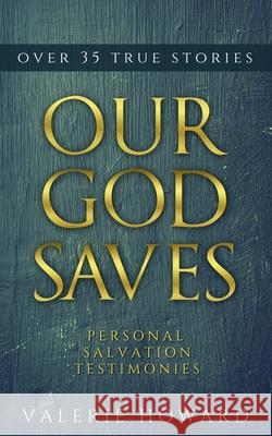 Our God Saves: A Compilation of Personal Salvation Testimonies Valerie Howard (Associate Professor Georgia Health Sciences University School of Nursing Augusta Ga) 9781490303666
