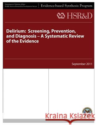 Delirium: Screening, Prevention, and Diagnosis - A Systematic Review of the Evidence U. S. Department of Veterans Affairs Health Services Research &. Dev Service 9781490303901