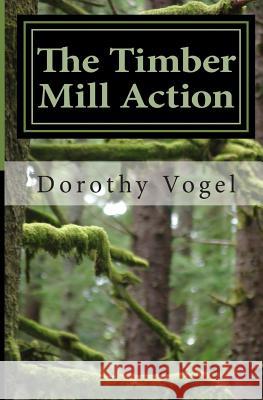 The Timber Mill Action Dorothy a. Vogel 9781490304212