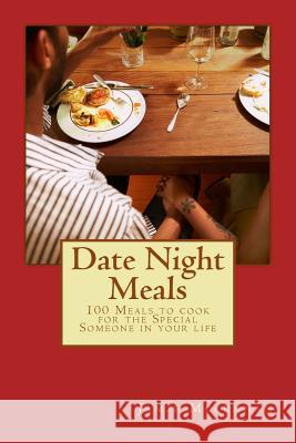 Date Night Meals: 100 Meals to cook for the Special Someone in your life McLennan, Jamie 9781490314358