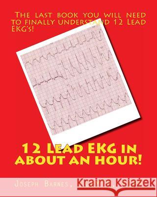12 Lead EKG in about an Hour! Joseph M. Barnes 9781490314457 Createspace
