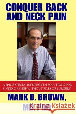 CONQUER BACK and NECK PAIN Brown, Mark D. 9781490314907 Createspace