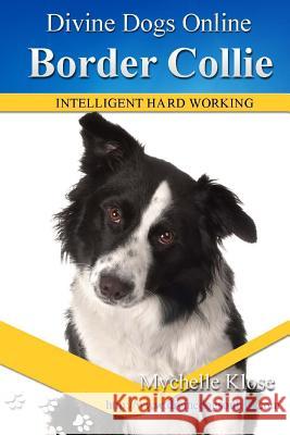 Border Collies: Divine Dogs Online Mychelle Klose 9781490317281 Createspace Independent Publishing Platform