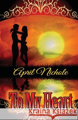 To My Heart April Nichole 9781490317304 Createspace Independent Publishing Platform