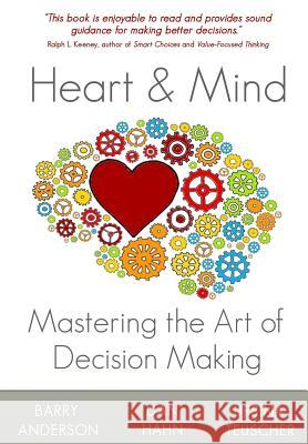 Heart and Mind: Mastering the Art of Decision Making Barry Anderson Dan Hahn Ursina Teuscher 9781490317625 Createspace