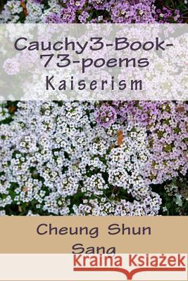 Cauchy3-Book-73-poems: Kaiserism Sang, Cheung Shun 9781490317748 Createspace