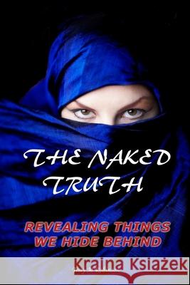 The Naked Truth: Revealing Things We Hide Behind: The Naked Truth: Revealing Things We Hide Behind Tony M. Robinson 9781490319117