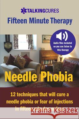 Needle Phobia - Fifteen Minute Therapy MR James Brackin 9781490319391 Createspace