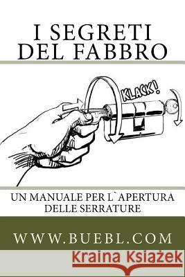 I segreti del fabbro: Un manuale per l`apertura delle serrature Bubl, Michael 9781490319551 Createspace