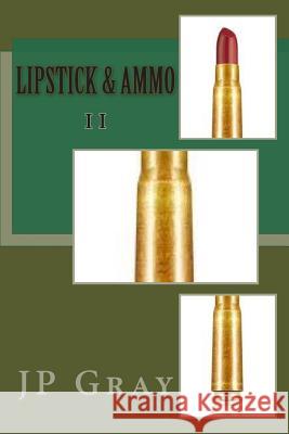 Lipstick & Ammo II J. P. Gray 9781490319865 Createspace