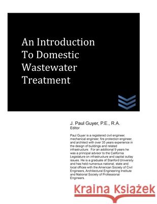 An Introduction to Domestic Wastewater Treatment J. Paul Guyer 9781490320588 Createspace