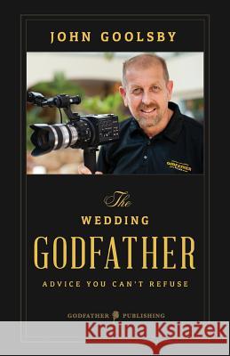 The Wedding Godfather: Advice you can't refuse Goolsby, John 9781490320618