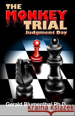 The Monkey Trial: Judgment Day Dr Gerald D. Blumenthal 9781490321288