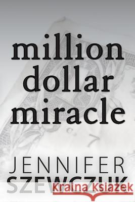 Million Dollar Miracle Jennifer Szewczuk 9781490321486 Createspace