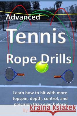 Advanced Tennis Rope Drills: Learn how to improve your spin, control, depth, and power on the court! Correa, Joseph 9781490321691 Createspace