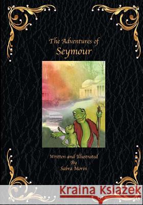 The Adventures of Seymour Sabra Morin 9781490321967 Createspace