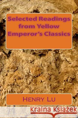 Selected Readings from Yellow Emperor's Classics Henry C. Lu 9781490322124 Createspace