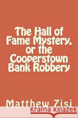 The Hall of Fame Mystery, or the Cooperstown Bank Robbery Matthew Zisi 9781490323169