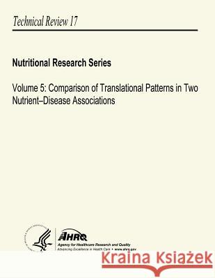Volume 5: Comparison of Translational Patterns in Two Nutrient-Disease Associations: Nutritional Research Series - Technical Rev U. S. Department of Heal Huma Agency for Healthcare Resea An 9781490324388 Createspace