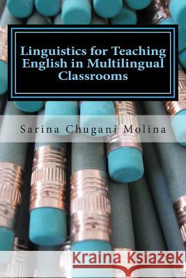 Linguistics for Teaching English in Multilingual Classrooms Dr Sarina Chugani Molina 9781490325699