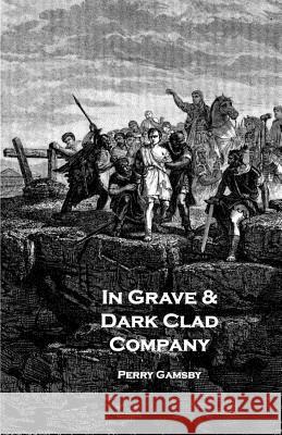 In Grave & Dark Clad Company: An Anthology Perry Gamsby 9781490326122