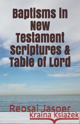 Baptisms in New Testament Scriptures & Table of Lord Repsaj Jasper 9781490326511 Createspace