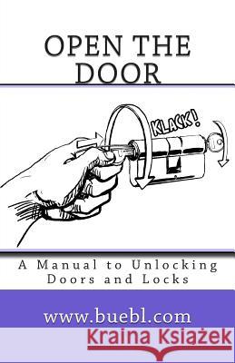 Open the door: A Manual to Unlocking Doors and Locks Bubl, Michael 9781490327181 Createspace